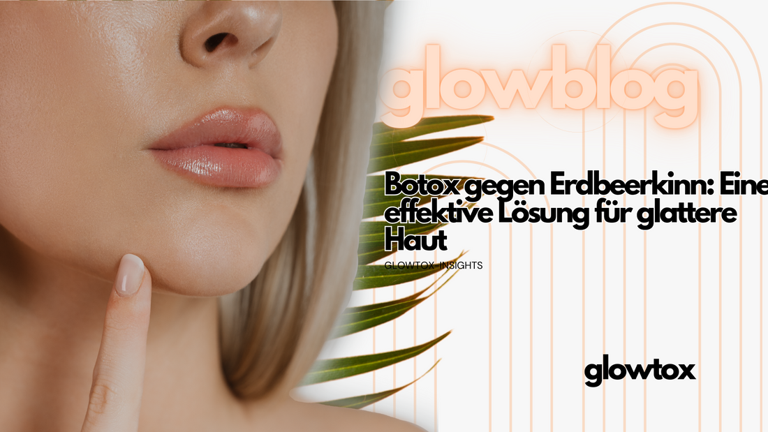 Botox-gegen-Erdbeerkinn-Köln-Glowtox-Blog-Artikel