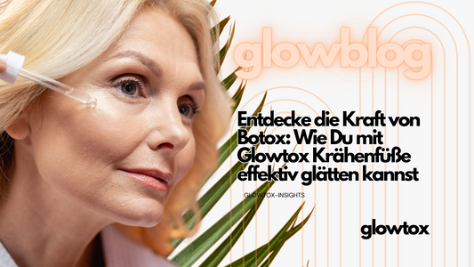 Entdecke die Kraft von Botox: Wie Du mit Glowtox Krähenfüße effektiv glätten kannst